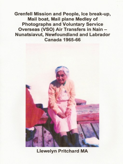 Title details for Grenfell Mission and People, Ice Break-up, Mail Boat, Mail Plane, Medley of Photographs and Voluntary Service Overseas (VSO) Air Transfers in Nain – Nunatsiavut, Newfoundland and Labrador, Canada 1965-66 by Llewelyn Pritchard - Available